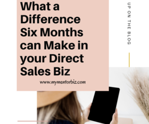 What a Difference Six months Can Make in your Direct Sales Biz.