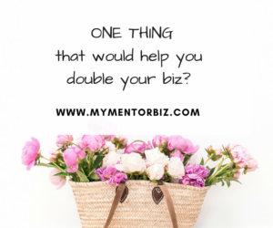 ONE THING that would help you double your biz.