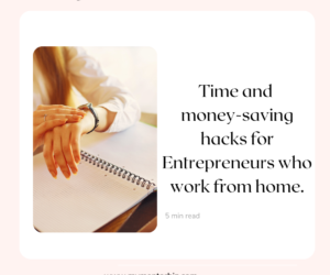 Time and Money-saving Hacks for Entrepreneurs who Work from Home.